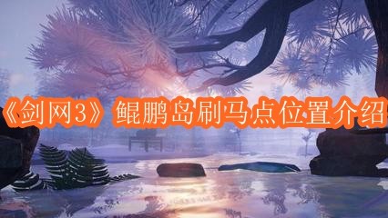 《剑网3》鲲鹏岛刷马点位置介绍